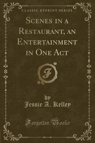 Scenes in a Restaurant, an Entertainment in One Act (Classic Reprint)
