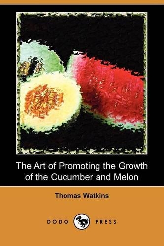 The Art of Promoting the Growth of the Cucumber and Melon (Dodo Press)