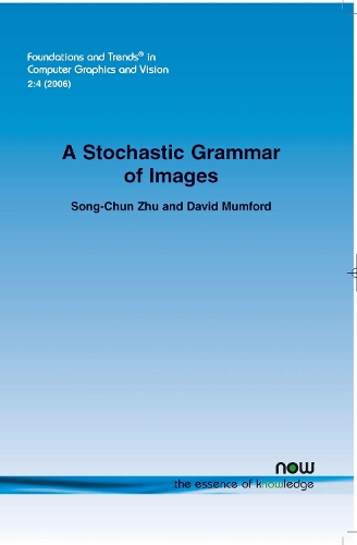 A Stochastic Grammar of Images: (7 Foundations and Trends® in Computer Graphics and Vision)