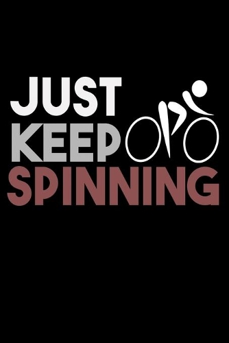 Just Keep Spinning: Daily Gratitude Journal And Diary To Practise Mindful Thankfulness And Happiness For Cycling Lovers, Fitness Enthusiasts And For Gym And Workout Fan