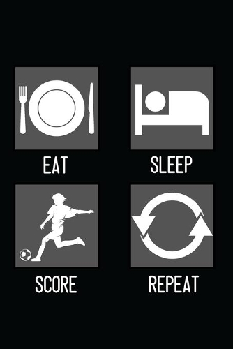 Eat, Sleep, Score, Repeat