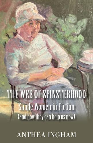 The Web of Spinsterhood: Single Women in Fiction (and how they can help us now)