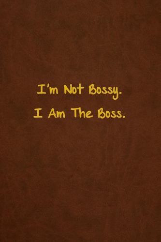 I'm Not Bossy. I Am The Boss.