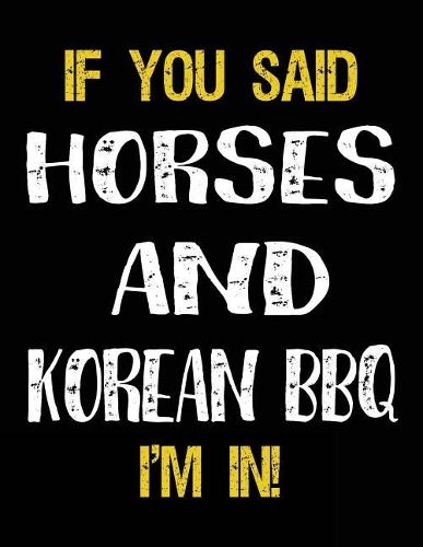 If You Said Horses And Korean BBQ I'm In