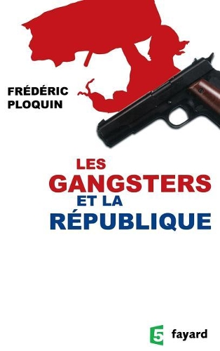 Les gangsters et la République: (Documents)