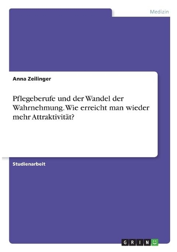 Pflegeberufe und der Wandel der Wahrnehmung. Wie erreicht man wieder mehr Attraktivität?