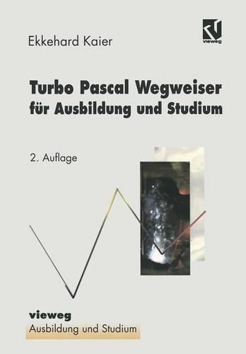 Turbo Pascal Wegweiser Für Ausbildung Und Studium: (Ausbildung Und Studium)