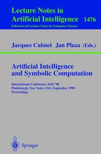 Artificial Intelligence and Symbolic Computation: International Conference AISC'98, Plattsburgh, New York, USA, September 16-18, 1998, Proceedings(Lecture Notes in Artificial Intelligence)