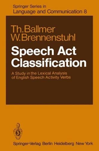 Speech Act Classification: A Study in the Lexical Analysis of English Speech Activity Verbs(8 Springer Series in Language and Communication)