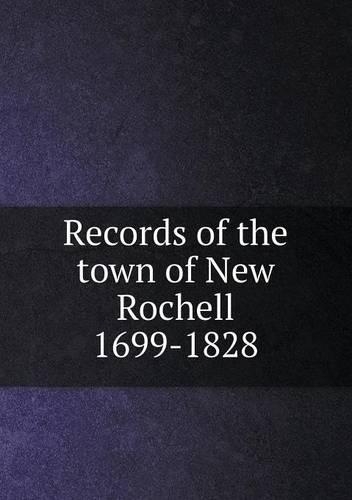 Records of the town of New Rochell 1699-1828: (English)
