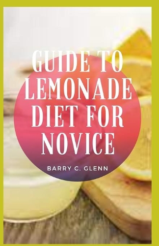 Guide to Lemonade Diet For Novice: Lemonade diet obviously leads to weight loss due to radical reduction of daily calorie intake
