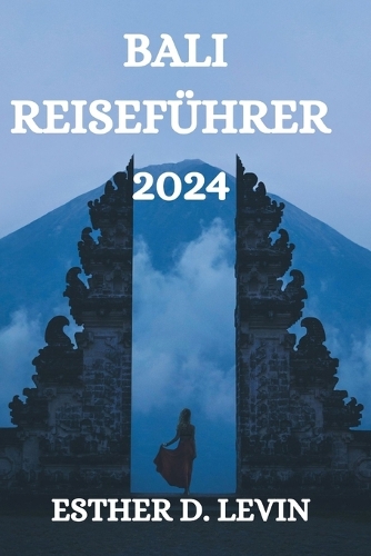 Bali Reiseführer 2024: Ein Umfassender Reiseführer Für Die Erkundung Der Insel Bali