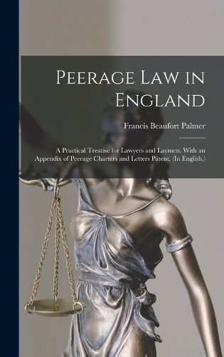 Peerage Law in England: A Practical Treatise for Lawyers and Laymen. With an Appendix of Peerage Charters and Letters Patent. (In English.)