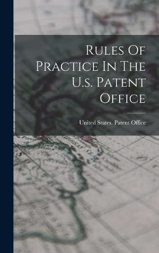 Rules Of Practice In The U.s. Patent Office