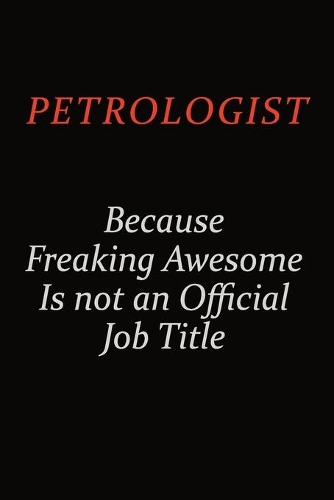 Petrologist Because Freaking Awesome Is Not An Official Job Title