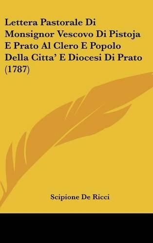 Lettera Pastorale Di Monsignor Vescovo Di Pistoja E Prato Al Clero E Popolo Della Citta' E Diocesi Di Prato (1787)