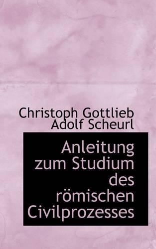 Anleitung Zum Studium Des Römischen Civilprozesses: (English)