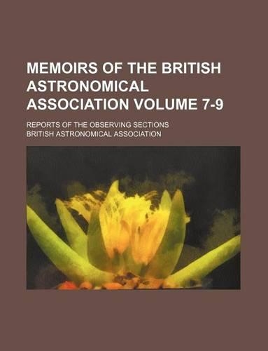 Memoirs of the British Astronomical Association Volume 7-9; Reports of the Observing Sections: (English)