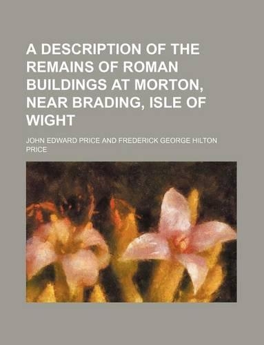 A Description of the Remains of Roman Buildings at Morton, Near Brading, Isle of Wight