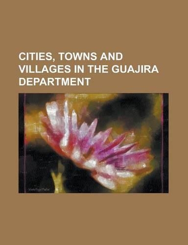 Cities, Towns and Villages in the Guajira Department: Maicao, Albania, La Guajira, Fonseca, La Guajira, Villanueva, La Guajira, Dibulla(English)
