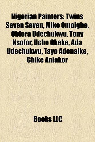 Nigerian Painters: Twins Seven Seven, Mike Omoighe, Obiora Udechukwu, Tony Nsofor, Uche Okeke, ADA Udechukwu, Tayo Adenaike, Chike Aniakor(English)