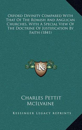 Oxford Divinity Compared with That of the Romish and Anglican Churches, with a Special View of the Doctrine of Justification by Faith (1841): (English)