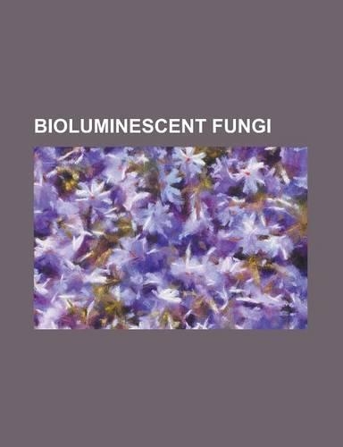 Bioluminescent Fungi: Armillaria Fuscipes, Armillaria Gallica, Armillaria Mellea, Armillaria Solidipes, Armillaria Tabescens, Gerronema Viri(English)