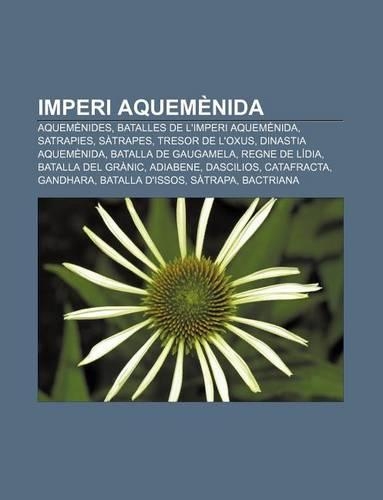 Imperi Aquemenida: Aquemenides, Batalles de L'Imperi Aquemenida, Satrapies, Satrapes, Tresor de L'Oxus, Dinastia Aquemenida(Catalan)