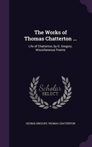 The Works of Thomas Chatterton ...