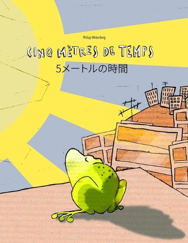 Cinq mètres de temps/5&#12513;&#12540;&#12488;&#12523;&#12398;&#26178;&#38291;: Un livre d'images pour les enfants (Edition bilingue français-japonais)(Livres Bilingues (Français-Japonais) de Philipp Winterberg)