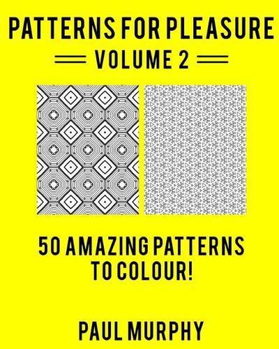 Patterns For Pleasure Colouring Book Volume 2: 50 Incredible Patterns To Help You Relax And Get Inspired(2 Patterns for Pleasure)