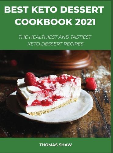 Best Keto Dessert Cookbook 2021: The Healthiest And Tastiest Keto Dessert Recipes