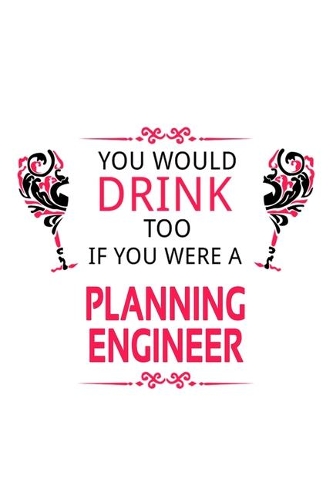 You Would Drink Too If You Were A Planning Engineer