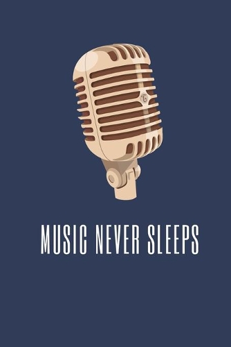 Music Never Sleeps: Notebook / Simple Blank Lined Writing Journal / Workbook / Songwriters / Musicians / Music Lovers / Lyrics / Songwriting / Students / Teacher / DJ /