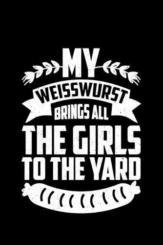 My Weißwurst Brings All The Girls To The Yard
