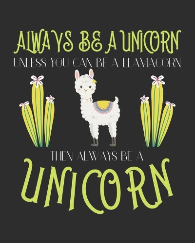 Always be a unicorn unless you can be a llamacorn then Always be a unicorn