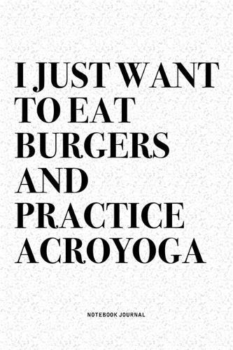 I Just Want To Eat Burgers And Practice Acroyoga