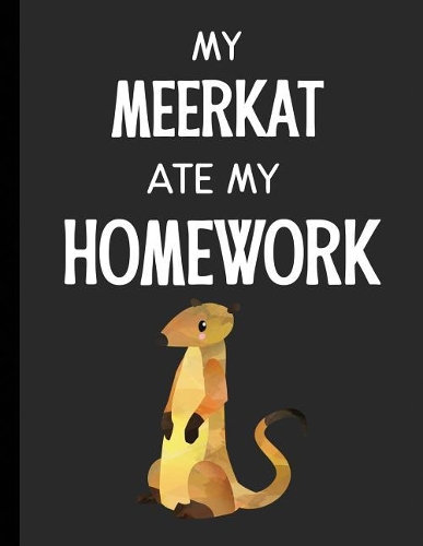 My Meerkat Ate My Homework: Notebook Journal Diary for Kids Students - Large 8.5x11 Lined Ruled School Composition Book for Writing & Journaling(Funny Ate My Homework Gift Ideas)