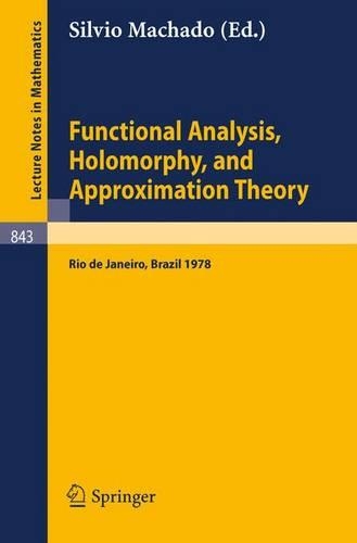 Functional Analysis, Holomorphy, and Approximation Theory: Proceedings of the Seminario de Analise Functional Holomorfia e Teoria da Aproximacao, Universidade Federal do Rio de Janeiro, Brazil, August 7-11, (843 Lecture Notes in Mathematics)