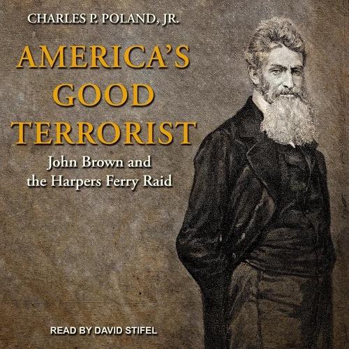 America's Good Terrorist: John Brown and the Harpers Ferry Raid