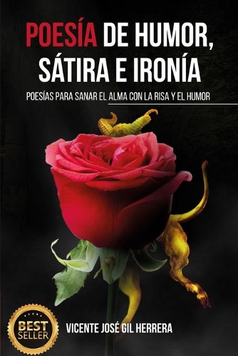 Poesía de Humor, Sátira E Ironía.: Poesías Para Sanar El Alma Con La Risa Y El Humor.