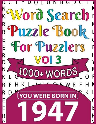 You Were Born In 1947: Word Search Puzzle Book For Puzzlers: Puzzles Book For Seniors Adults And More-Perfect Entertaining And Fun Game For Adults With Solutions