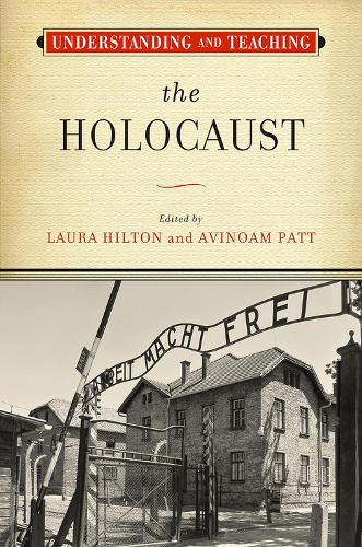 Understanding and Teaching the Holocaust: (The Harvey Goldberg Series for Understanding and Teaching History)