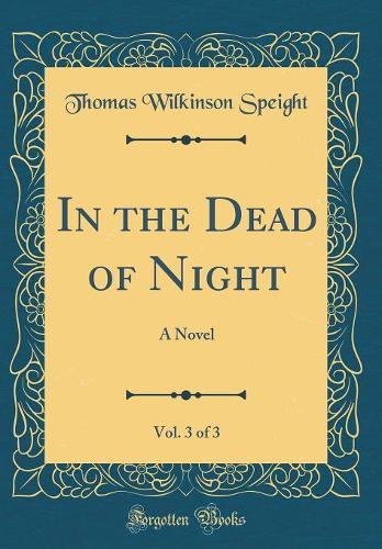 In the Dead of Night, Vol. 3 of 3: A Novel (Classic Reprint)