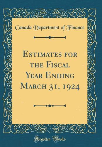 Estimates for the Fiscal Year Ending March 31, 1924 (Classic Reprint)