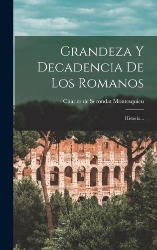 Grandeza Y Decadencia De Los Romanos: Historia...