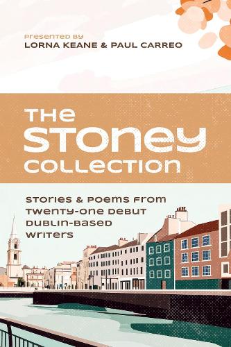 The The Stoney Collection: stories & poems from twenty-one debut Dublin-based writers