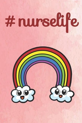 #NurseLife: Rainbow Cute Funny Self Motivational And Friendship Journal Notebook. Perfect For Birthday, Anniversary, Christmas, Graduation and Holiday Gifts for