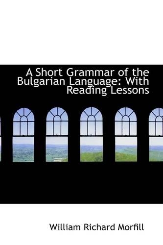 A Short Grammar of the Bulgarian Language with Reading Lessons