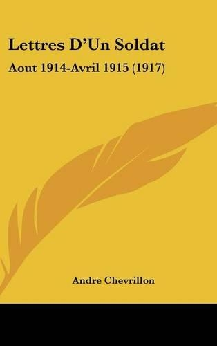 Lettres D'Un Soldat: Aout 1914-Avril 1915 (1917)